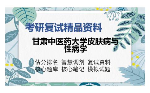 2025年甘肃中医药大学皮肤病与性病学《中医内科学》考研复试精品资料