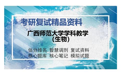 广西师范大学学科教学（生物）考研复试精品资料