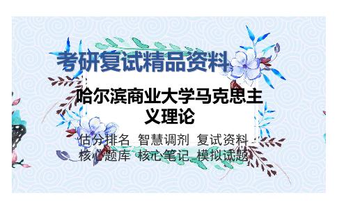 哈尔滨商业大学马克思主义理论考研复试精品资料