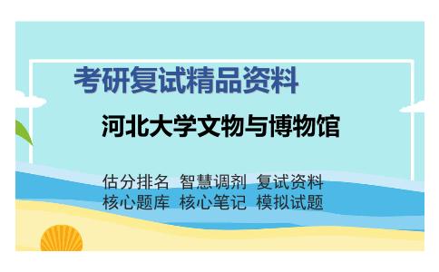 2025年河北大学文物与博物馆《专业综合》考研复试精品资料