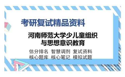 河南师范大学少儿童组织与思想意识教育考研复试精品资料