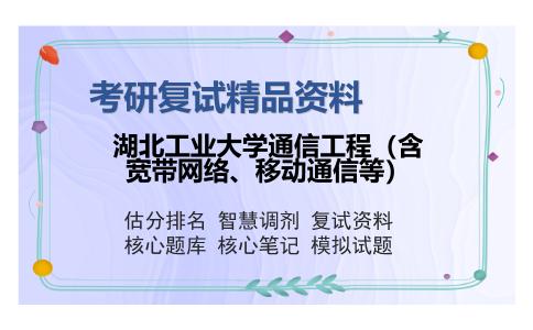 湖北工业大学通信工程（含宽带网络、移动通信等）考研复试精品资料