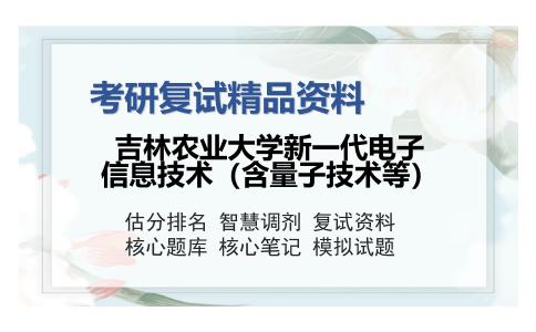 吉林农业大学新一代电子信息技术（含量子技术等）考研复试精品资料