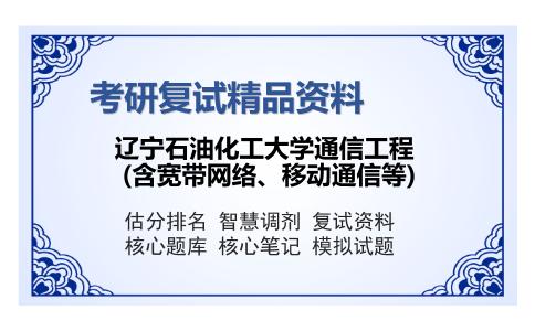 辽宁石油化工大学通信工程(含宽带网络、移动通信等)考研精品资料