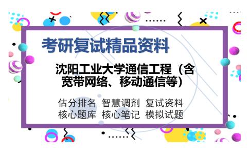 沈阳工业大学通信工程（含宽带网络、移动通信等）考研复试精品资料