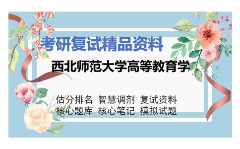 2025年西北师范大学高等教育学《教育综合（加试）》考研复试精品资料