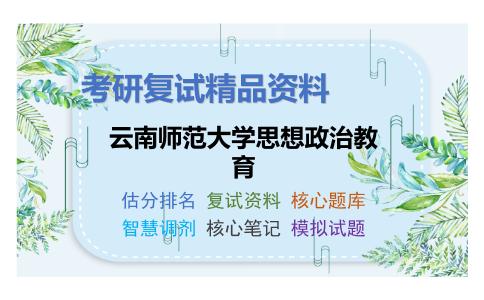 2025年云南师范大学思想政治教育《思想政治课学科教学论（加试）》考研复试精品资料