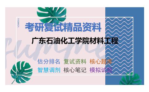 广东石油化工学院材料工程考研复试资料