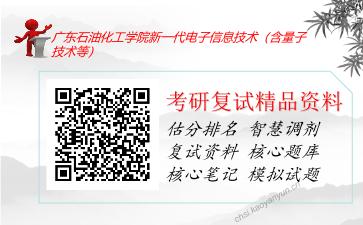 广东石油化工学院新一代电子信息技术（含量子技术等）考研复试资料