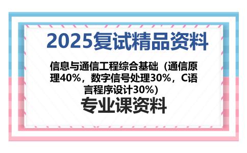 信息与通信工程综合基础（通信原理40%，数字信号处理30%，C语言程序设计30%）考研复试资料