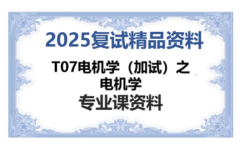 T07电机学（加试）之电机学考研复试资料