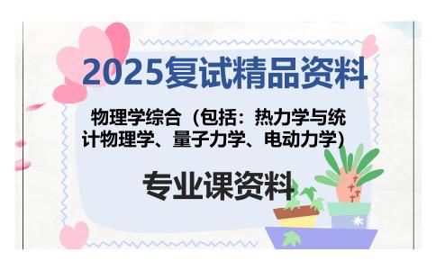 物理学综合（包括：热力学与统计物理学、量子力学、电动力学）考研复试资料