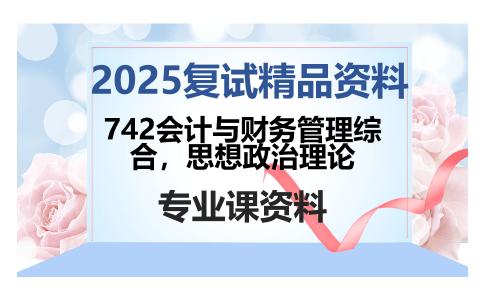 742会计与财务管理综合，思想政治理论考研复试资料