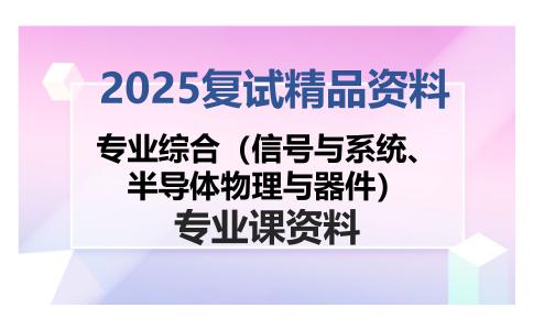 专业综合（信号与系统、半导体物理与器件）考研复试资料