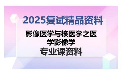 影像医学与核医学之医学影像学考研复试资料