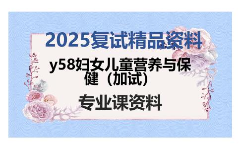 y58妇女儿童营养与保健（加试）考研复试资料