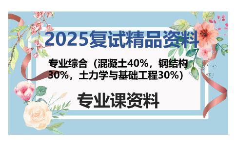 专业综合（混凝土40%，钢结构30%，土力学与基础工程30%）考研复试资料