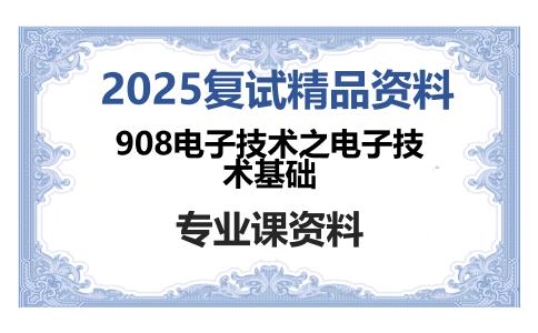 908电子技术之电子技术基础考研复试资料