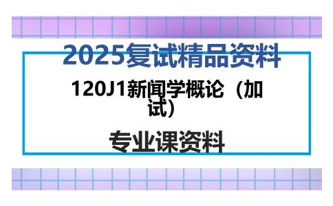 120J1新闻学概论（加试）考研复试资料