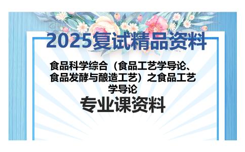 食品科学综合（食品工艺学导论、食品发酵与酿造工艺）之食品工艺学导论考研复试资料