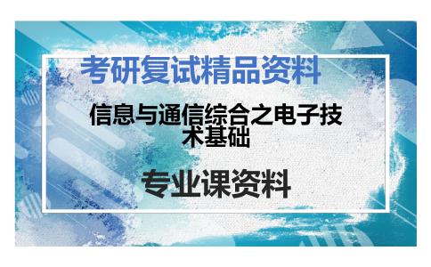 信息与通信综合之电子技术基础考研复试资料